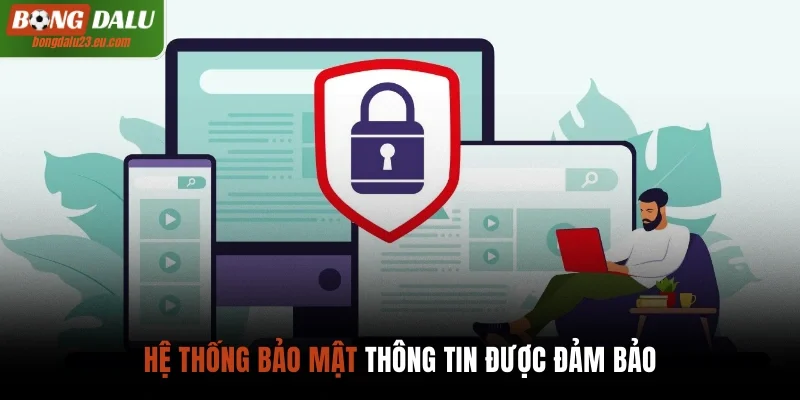 Hệ thống bảo mật thông tin được đảm bảo