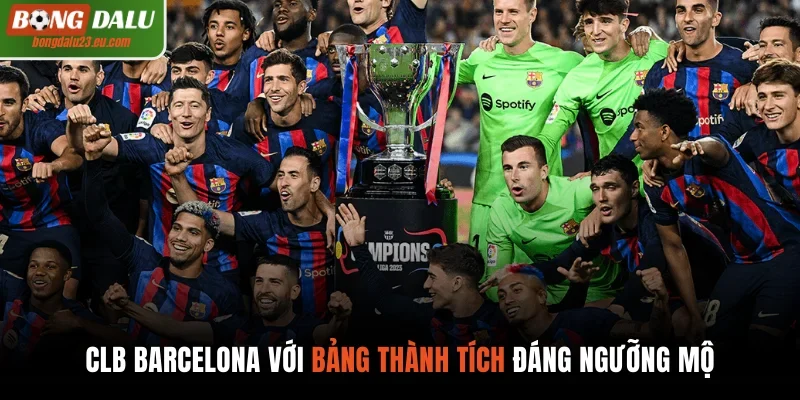 CLB Barcelona với bảng thành tích đáng ngưỡng mộ