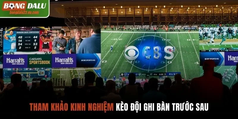 Tham khảo kinh nghiệm kèo đội ghi bàn trước sau