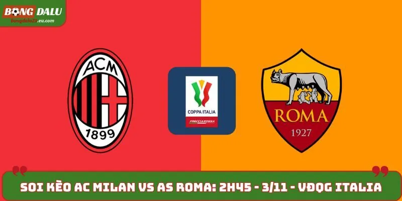 Soi kèo AC Milan vs AS Roma: 2h45 - 3/11 - VĐQG Italia